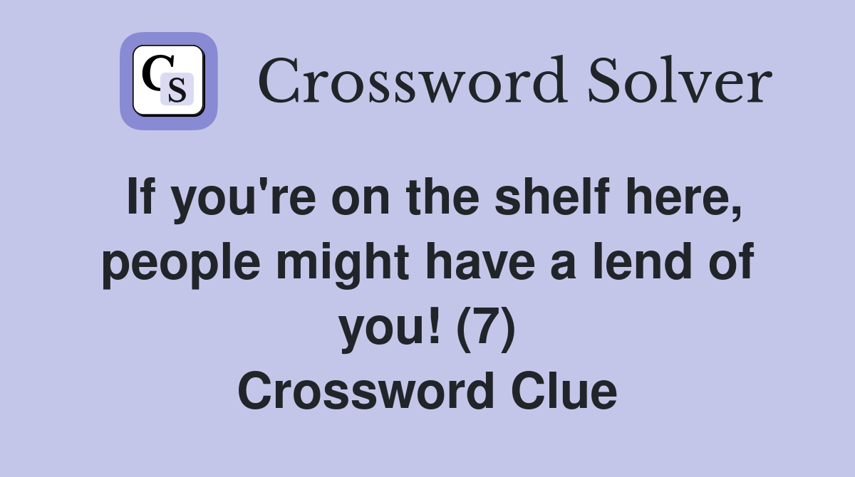 If you're on the shelf here, people might have a lend of you! (7